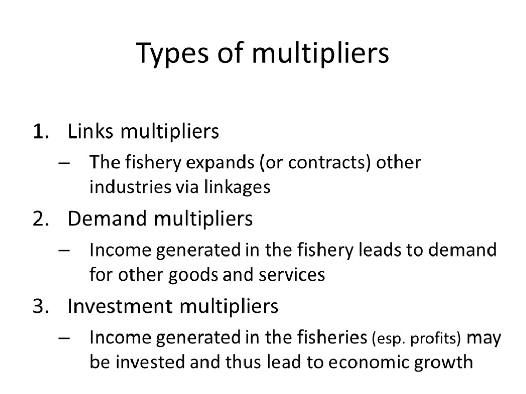 Types of multipliers Links multipliers The fishery expands (or contracts) other industries via linkages